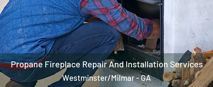 Propane Fireplace Repair And Installation Services Westminster/Milmar - GA