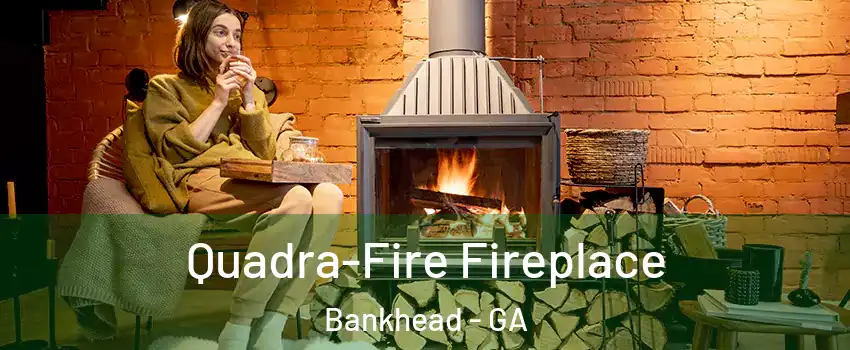 Quadra-Fire Fireplace Bankhead - GA
