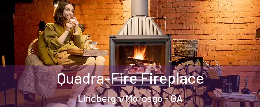 Quadra-Fire Fireplace Lindbergh/Morosgo - GA