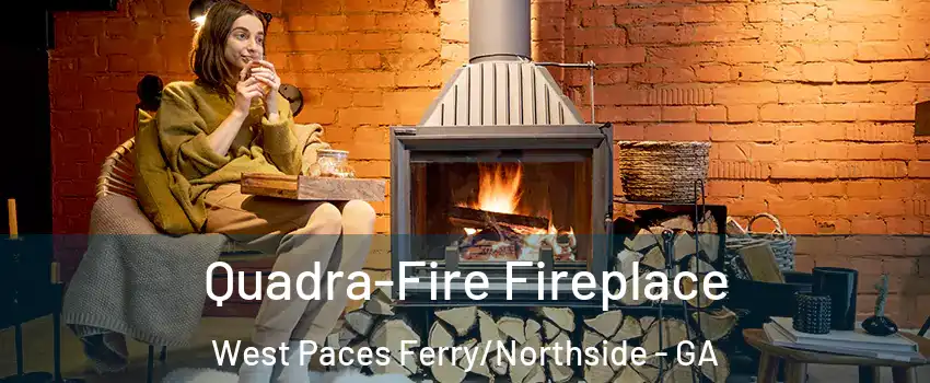 Quadra-Fire Fireplace West Paces Ferry/Northside - GA
