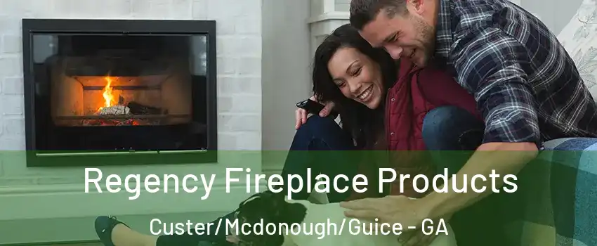 Regency Fireplace Products Custer/Mcdonough/Guice - GA