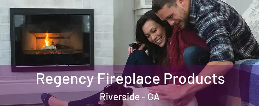 Regency Fireplace Products Riverside - GA