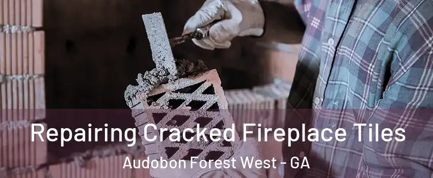 Repairing Cracked Fireplace Tiles Audobon Forest West - GA