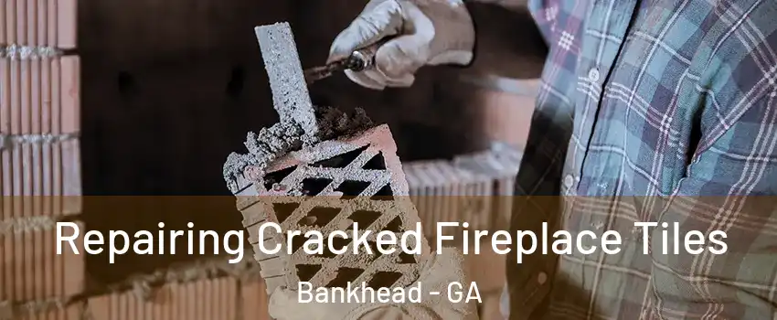 Repairing Cracked Fireplace Tiles Bankhead - GA