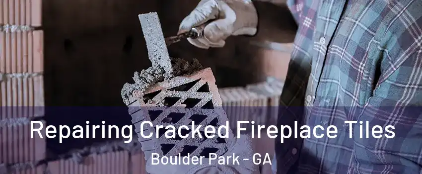 Repairing Cracked Fireplace Tiles Boulder Park - GA