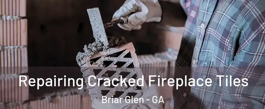Repairing Cracked Fireplace Tiles Briar Glen - GA