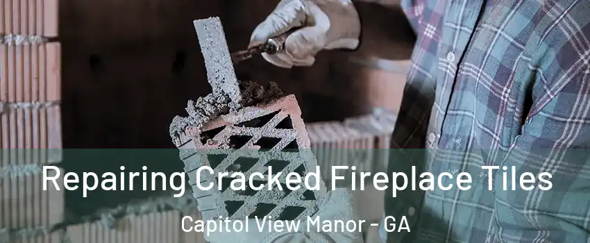 Repairing Cracked Fireplace Tiles Capitol View Manor - GA