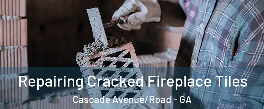 Repairing Cracked Fireplace Tiles Cascade Avenue/Road - GA