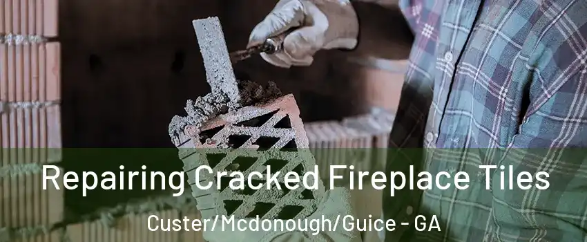 Repairing Cracked Fireplace Tiles Custer/Mcdonough/Guice - GA