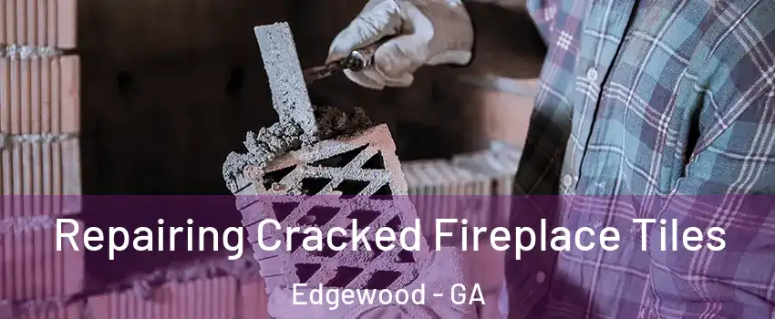 Repairing Cracked Fireplace Tiles Edgewood - GA