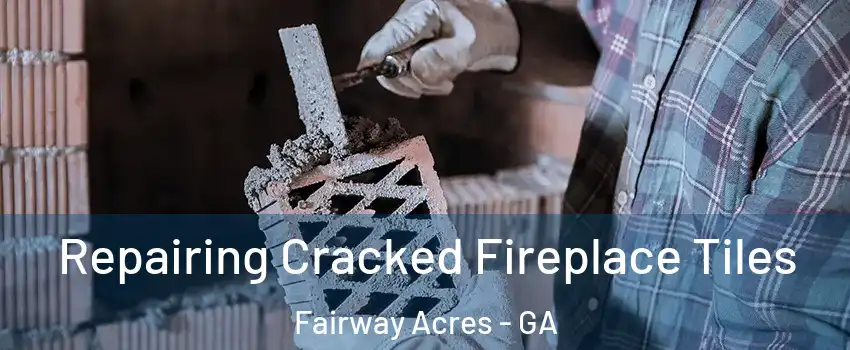 Repairing Cracked Fireplace Tiles Fairway Acres - GA