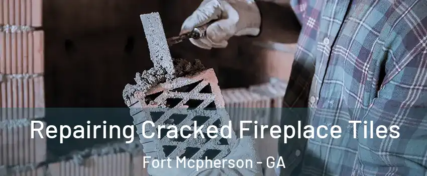 Repairing Cracked Fireplace Tiles Fort Mcpherson - GA