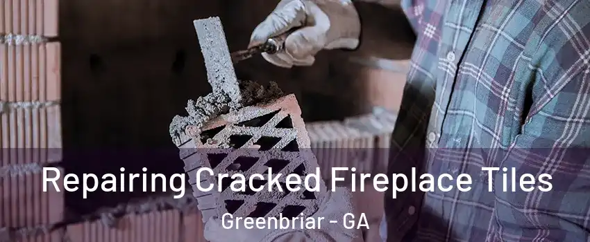 Repairing Cracked Fireplace Tiles Greenbriar - GA