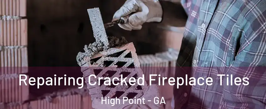 Repairing Cracked Fireplace Tiles High Point - GA