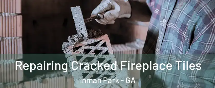 Repairing Cracked Fireplace Tiles Inman Park - GA