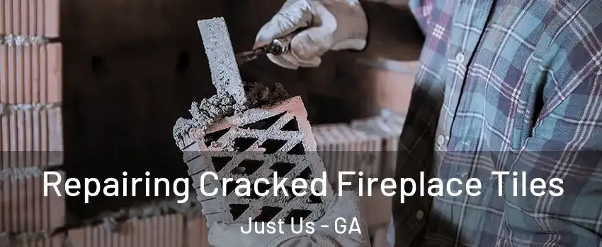 Repairing Cracked Fireplace Tiles Just Us - GA