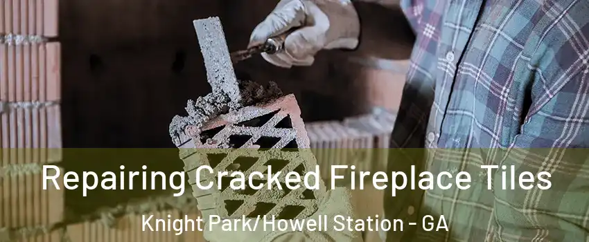 Repairing Cracked Fireplace Tiles Knight Park/Howell Station - GA