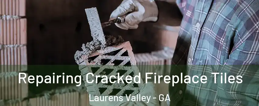 Repairing Cracked Fireplace Tiles Laurens Valley - GA