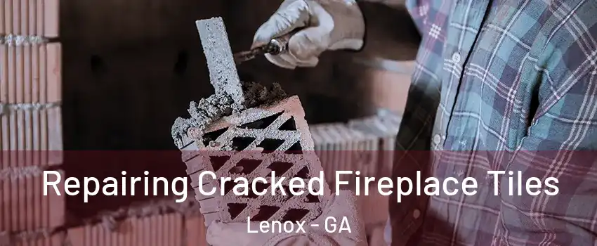 Repairing Cracked Fireplace Tiles Lenox - GA