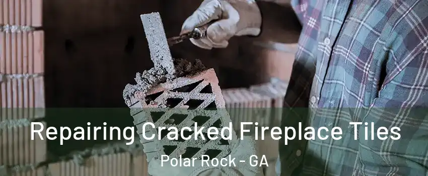 Repairing Cracked Fireplace Tiles Polar Rock - GA