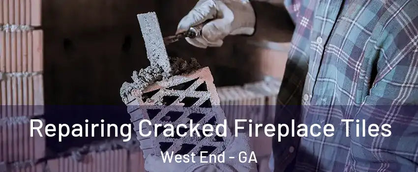Repairing Cracked Fireplace Tiles West End - GA