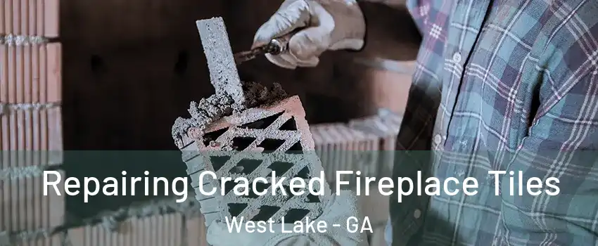Repairing Cracked Fireplace Tiles West Lake - GA