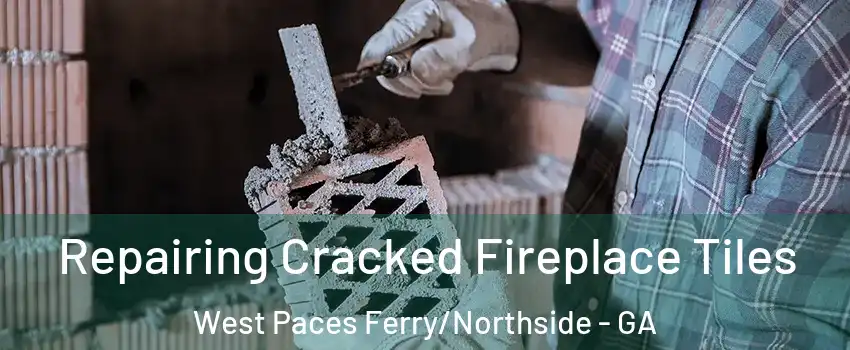 Repairing Cracked Fireplace Tiles West Paces Ferry/Northside - GA
