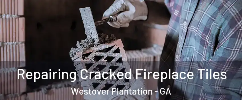 Repairing Cracked Fireplace Tiles Westover Plantation - GA