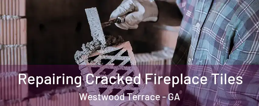 Repairing Cracked Fireplace Tiles Westwood Terrace - GA