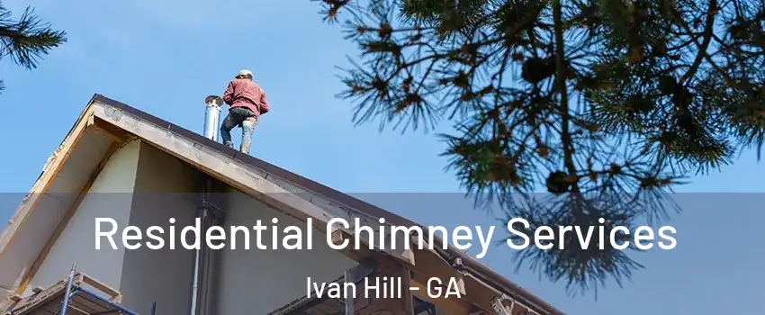 Residential Chimney Services Ivan Hill - GA