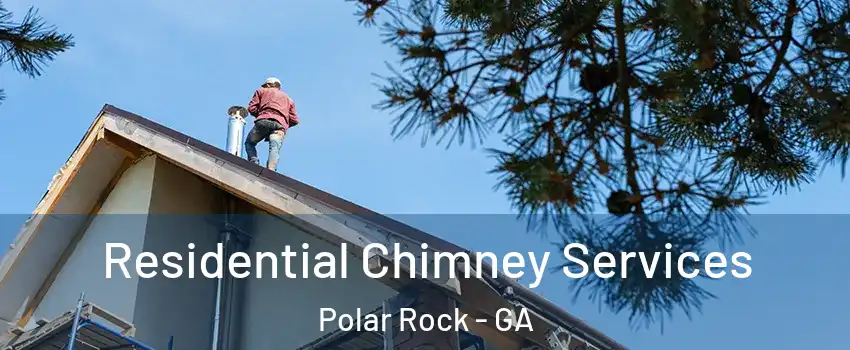 Residential Chimney Services Polar Rock - GA