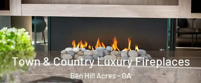 Town & Country Luxury Fireplaces Ben Hill Acres - GA