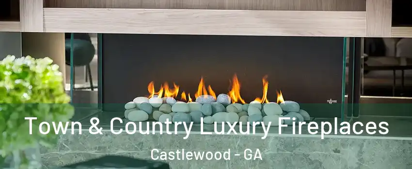 Town & Country Luxury Fireplaces Castlewood - GA