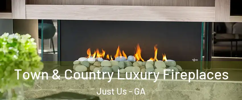 Town & Country Luxury Fireplaces Just Us - GA