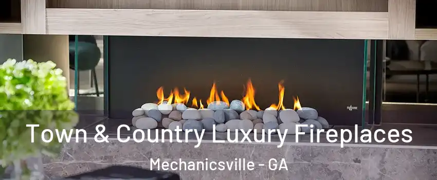 Town & Country Luxury Fireplaces Mechanicsville - GA