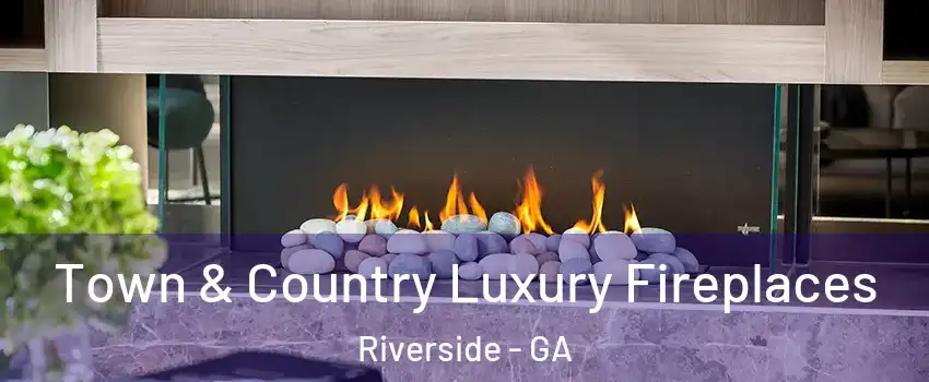 Town & Country Luxury Fireplaces Riverside - GA