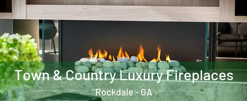 Town & Country Luxury Fireplaces Rockdale - GA