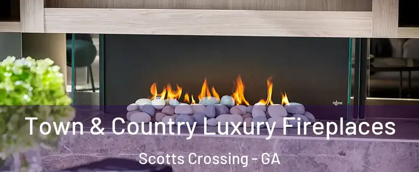 Town & Country Luxury Fireplaces Scotts Crossing - GA