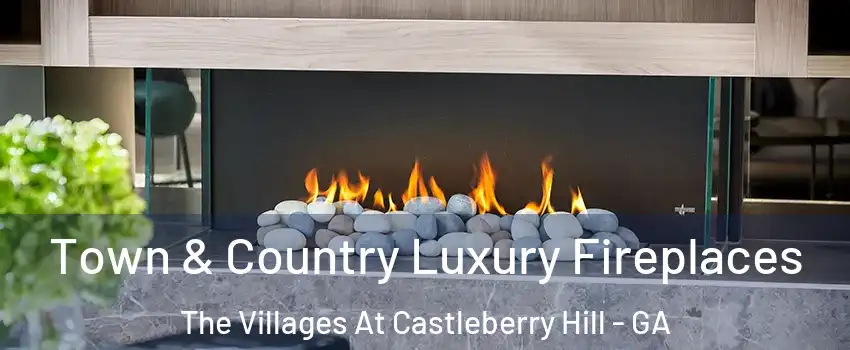 Town & Country Luxury Fireplaces The Villages At Castleberry Hill - GA