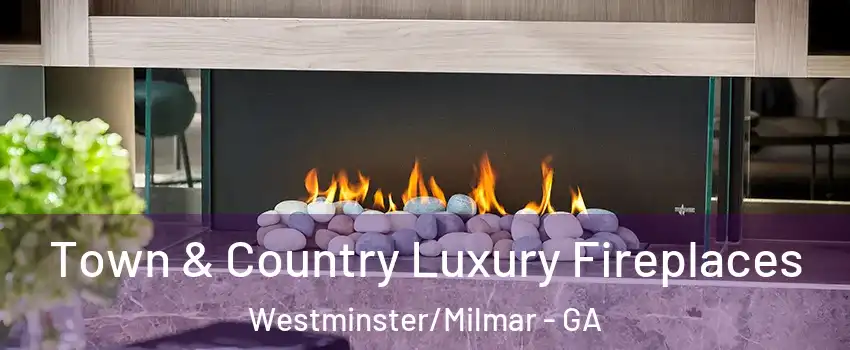 Town & Country Luxury Fireplaces Westminster/Milmar - GA