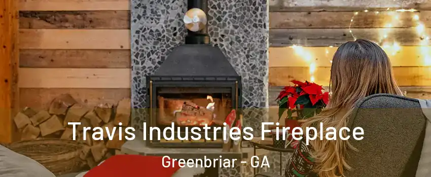 Travis Industries Fireplace Greenbriar - GA