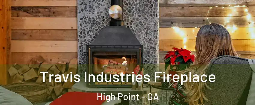 Travis Industries Fireplace High Point - GA