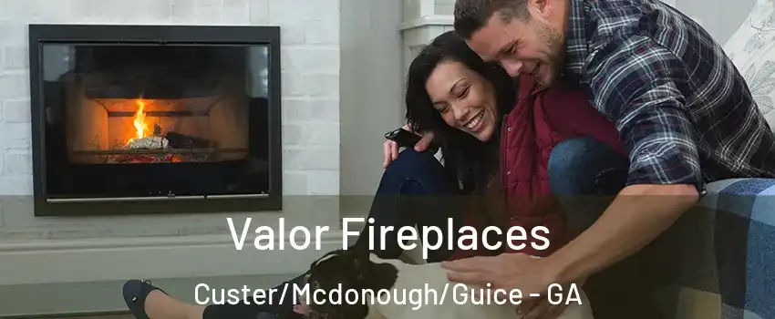Valor Fireplaces Custer/Mcdonough/Guice - GA