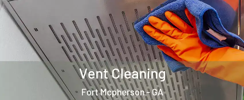 Vent Cleaning Fort Mcpherson - GA