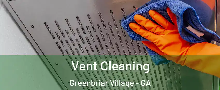 Vent Cleaning Greenbriar Village - GA