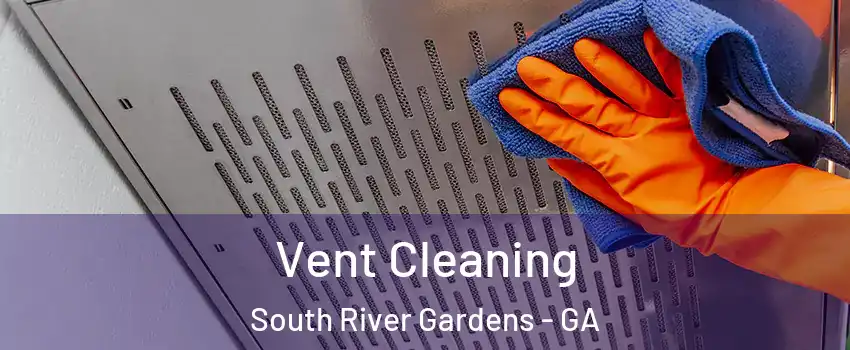 Vent Cleaning South River Gardens - GA
