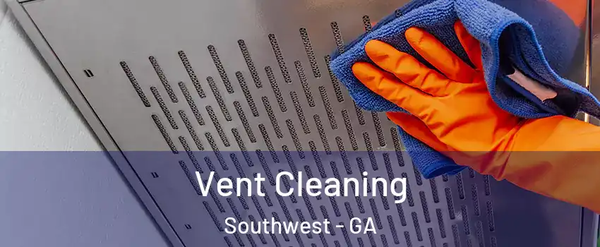 Vent Cleaning Southwest - GA