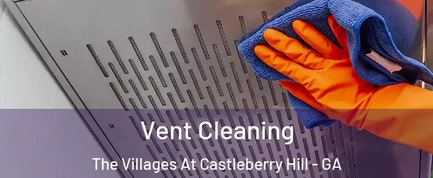 Vent Cleaning The Villages At Castleberry Hill - GA