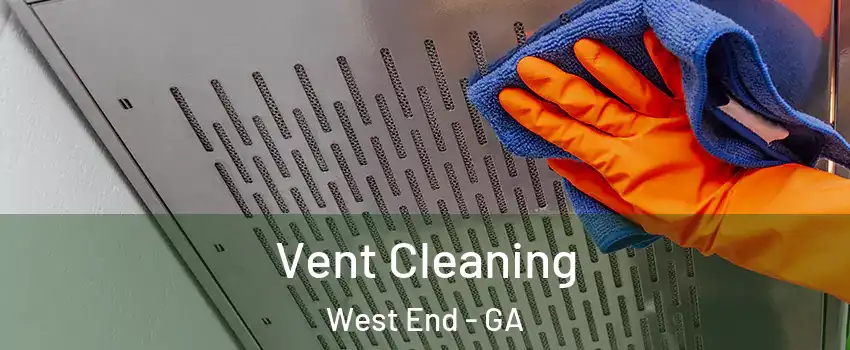 Vent Cleaning West End - GA