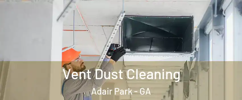 Vent Dust Cleaning Adair Park - GA